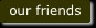 our friends